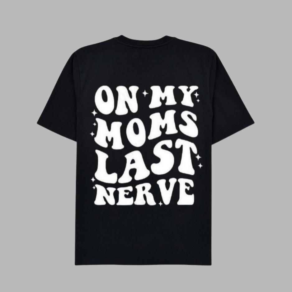 T SHIRT ON MY MOMS LAST NER.VE