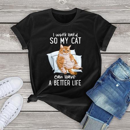 I Work Hard So My Cat Can Have A Better Life T Shirt Women Unisex