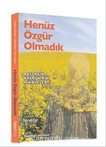 Henüz Özgür Olmadık Başı Açık Kalbi Kırık Hikayeler.