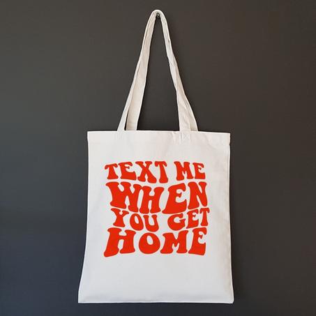 Tote Bags Text Me When You Get Home