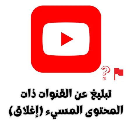تبليغ عن القنوات ذات المحتوى المسيء (إغلاق)