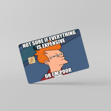 CREDIT CARD SKIN -Not Sure If Everything is Expensive or I'm Poor