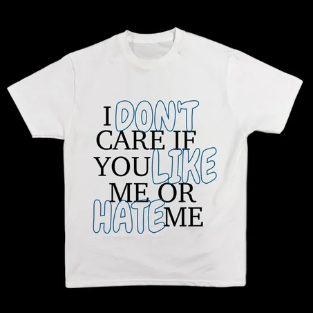 I DON'T CARE IF YOU LIKE ME OR HATE ME