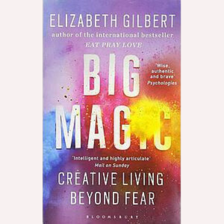 BIG MAGIC : CREATIVE LIVING BEYOND FEAR