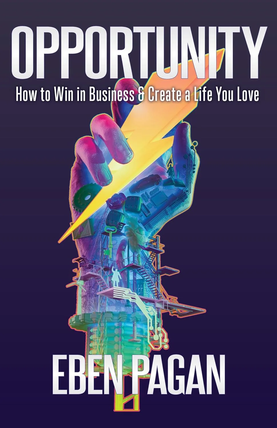 Opportunity by Eben Pagan: How to Win in Business & Create a Life You Love