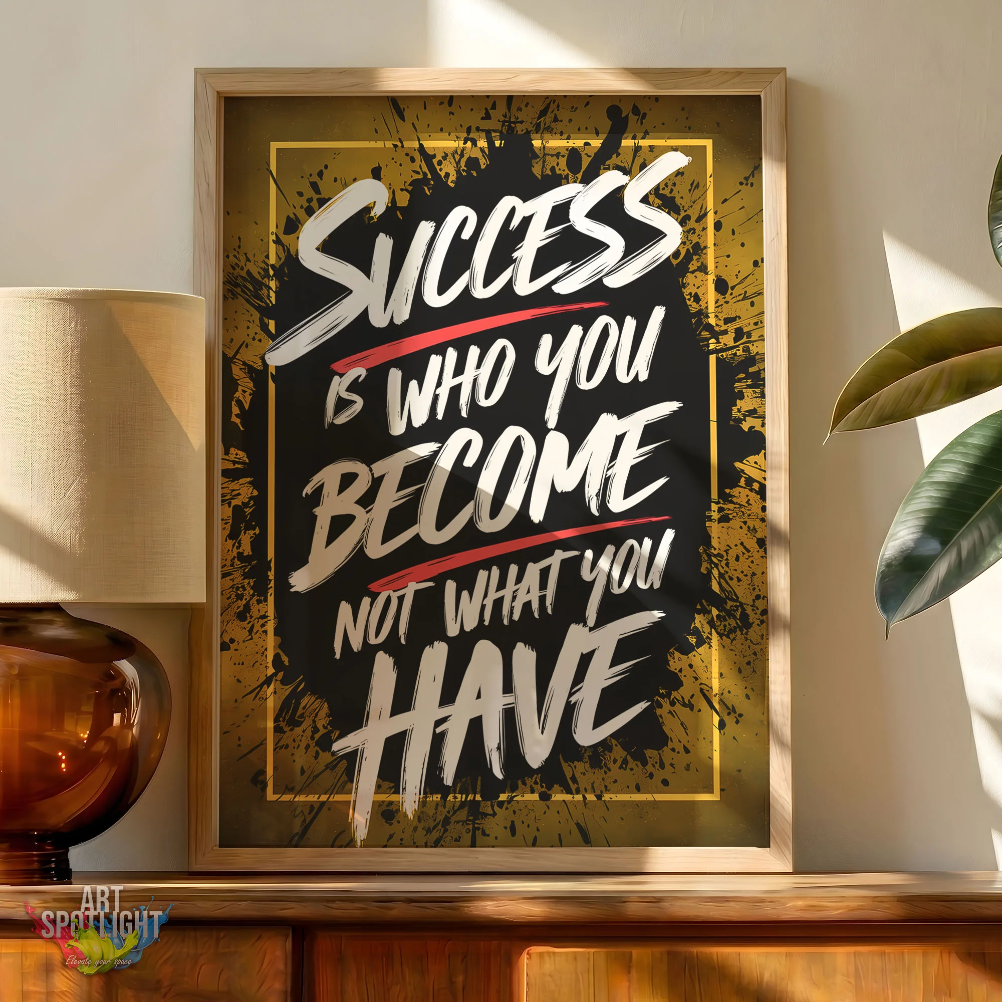 SUCCESS IS WHO YOU BECOME NOT WHAT YOU HAVE