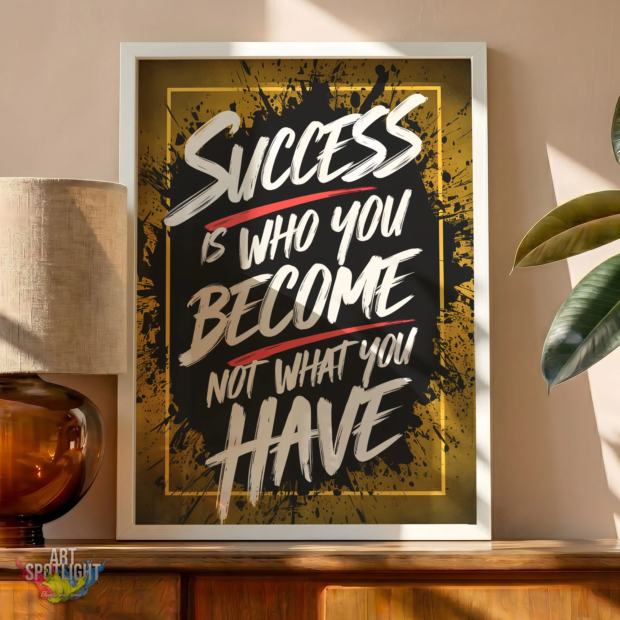 SUCCESS IS WHO YOU BECOME NOT WHAT YOU HAVE
