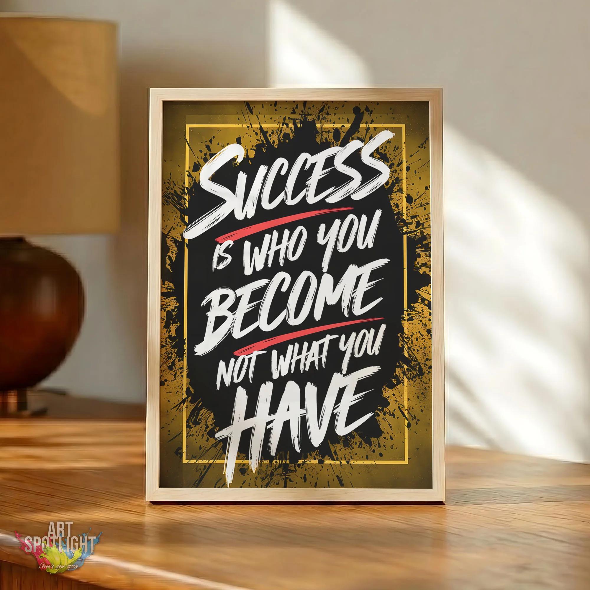 SUCCESS IS WHO YOU BECOME NOT WHAT YOU HAVE