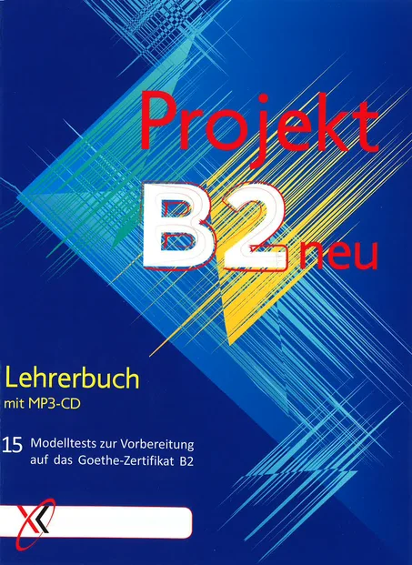 Projekt B2 neu. 15 Modelltests zur Vorbereitung auf das Goethe-Zertifikat B2. Lehrerbuch
