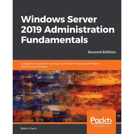 Windows Server 2019 Administration Fundamentals: A beginner's guide to managing and administering Windows Server environments, 2nd Edition - Paperback