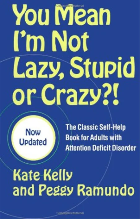 You Mean I'm Not Lazy, Stupid or Crazy?! Kate Kelly, Peggy Ramundo