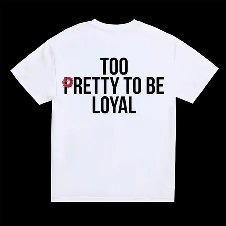 TOO PRETTY TO BE LOYAL