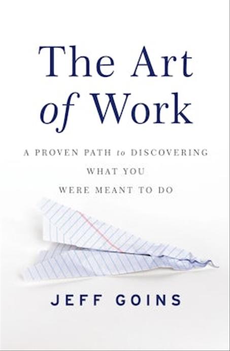 The Art of Work: A Proven Path to Discovering What You Were Meant to Do