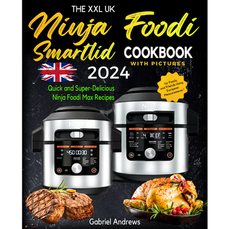 Ninja Foodi Smartlid Cookbook 2024 UK: Quick and Super-Delicious Ninja Foodi Max Recipes With Pictures