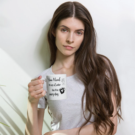 Ceramic Mug Water 11-15oz, "You Need 10 Cups Of Water Like This Every Day" for IWD.