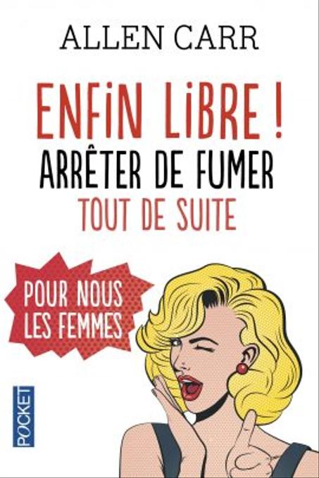 Enfin Libre ! Arrêter De Fumer Tout De Suite Pour Nous Les Femmes