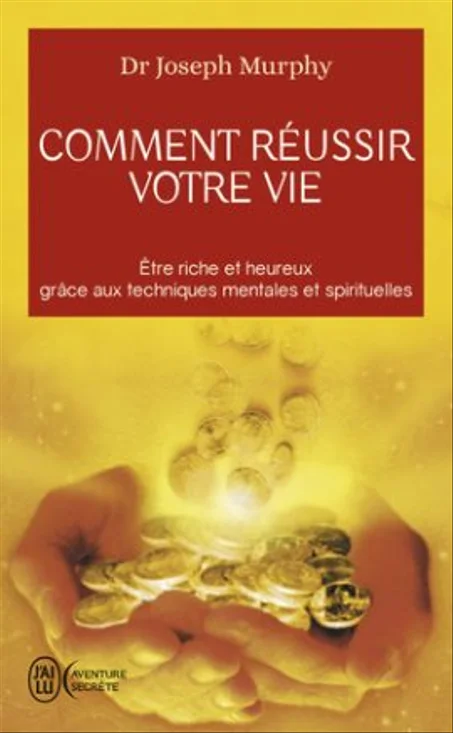 Comment Réussir Votre Vie: Etre Riche Et Heureux Grâce Aux Techniques Spirituelle