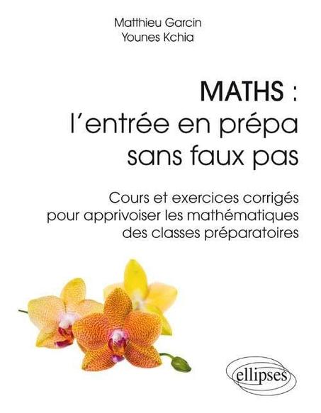 Maths : l'entrée en prépa sans faux pas: Cours et exercices corrigés pour apprivoiser les mathématiques des classes préparatoires