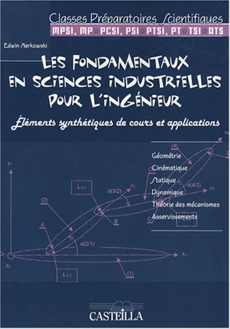 Les fondamentaux en sciences industrielles pour l'ingénieur éléments synthétiques de cours et applications MPSI-MP-PCSI-PSI-PTSI-PT-TSI-ATS