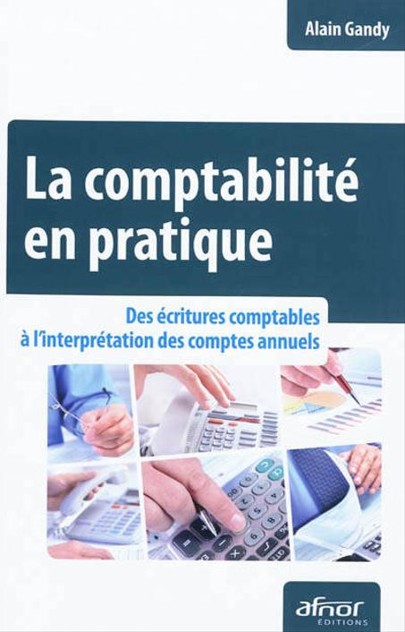 La comptabilité en pratique  des écritures comptables à l'interprétation des comptes annuels