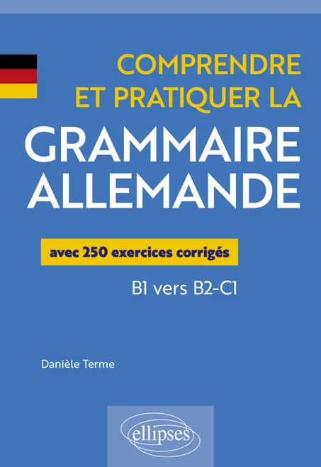 Comprendre et pratiquer la grammaire allemande - B1 vers B2-C1 Avec 250 exercices corrigés