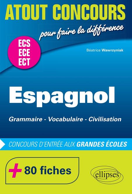 Espagnol. Grammaire Vocabulaire Civilisation. Prépas ECSECE. 80 fiches. Concours d'entrée aux Grandes École