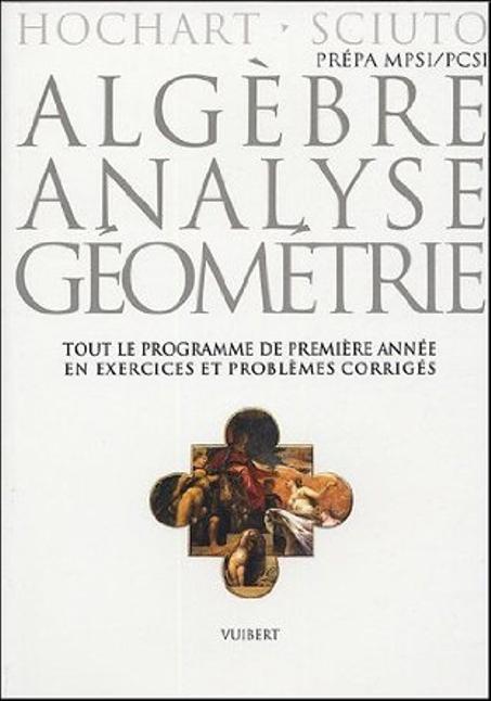 Algèbre, analyse, géométrie prépa MPSI-PCSI  tout le programme de 1re année en exercices & problèmes corrigés