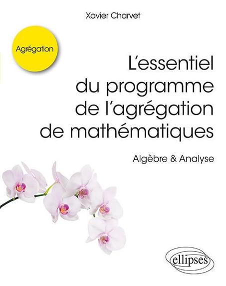 L’essentiel du programme de l’agrégation de mathématiques - Algèbre & Analyse