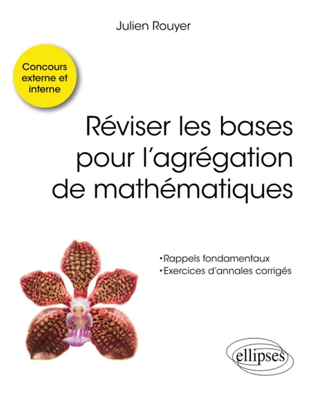 Réviser les bases pour l’agrégation de mathématiques: Concours externe, interne et spécial docteur