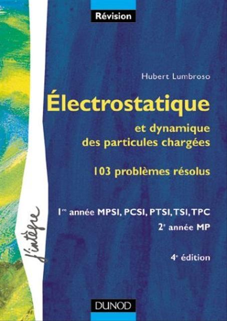 électrostatique et dynamique des particules chargées  103 problèmes résolus  1re année MPSI-PCSI-PTSI-TSI-TPC et 2e année MP