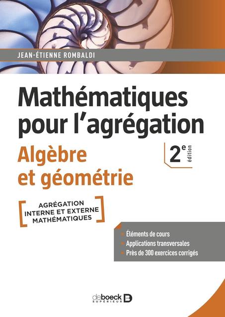 Mathématiques pour l'agrégation - Algèbre et géométrie: Éléments de cours avec près de 300 exercices corrigés