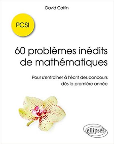60 problèmes inédits de mathématiques - PCSI - Pour s'entraîner à l'écrit des concours dès la première année