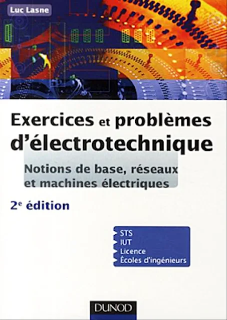 Exercices et problèmes d'électrotechnique: Notions de base, réseaux et machines électriques