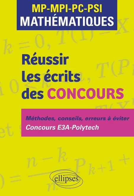 Réussir les écrits des concours MP-MPI-PC-PSI Mathématiques: Méthodes, conseils, erreurs à éviter Concours E3A-Polytech