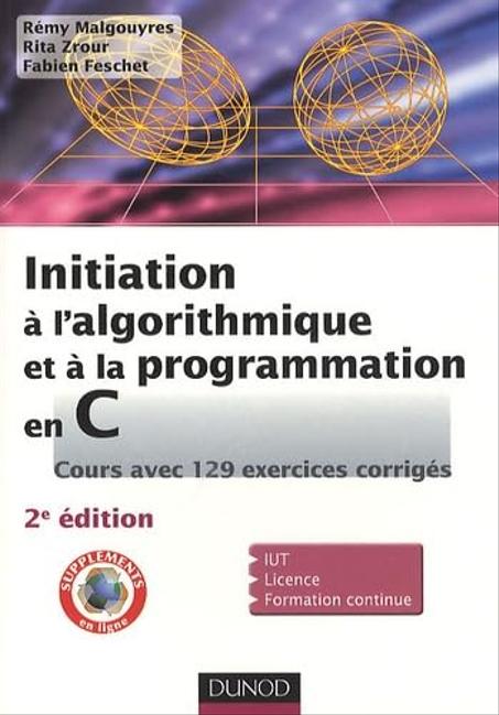 Initiation à l'algorithmique et à la programmation en C : Cours avec 129 exercices corrigés - 2e édition