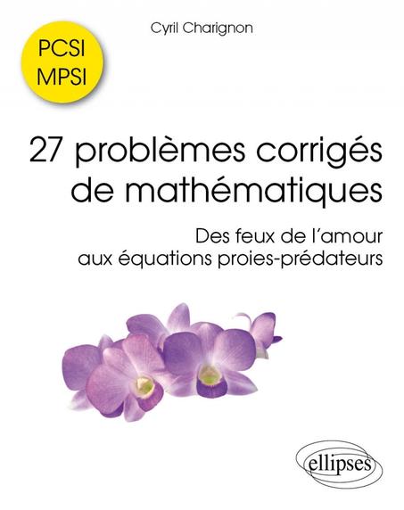 27 problèmes corrigés de mathématiques PCSI-MPSI - Des feux de l'amour aux équations proies-prédateurs