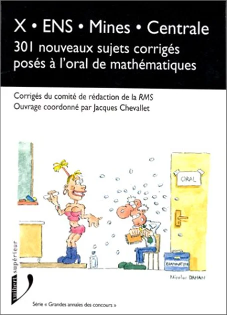 X-ENS-Mines - Centrale  301 nouveaux sujets corrigés  posés à l'oral de mathématiques