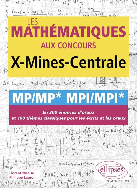 Les mathématiques aux concours X-Mines-Centrale MP/MP* MPI/MPI*: En 300 énoncés d'oraux et 100 thèmes classiques pour les écrits et les oraux