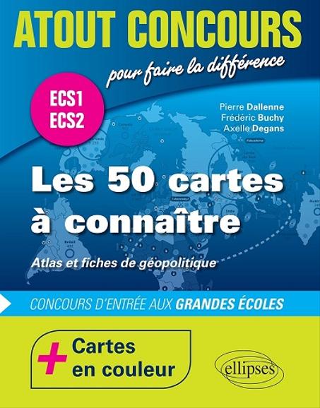 Les 50 cartes à connaître - concours d'entrée aux écoles de commerce - ECS1 - ECS2 - atlas en couleur et fiches de géopolitique