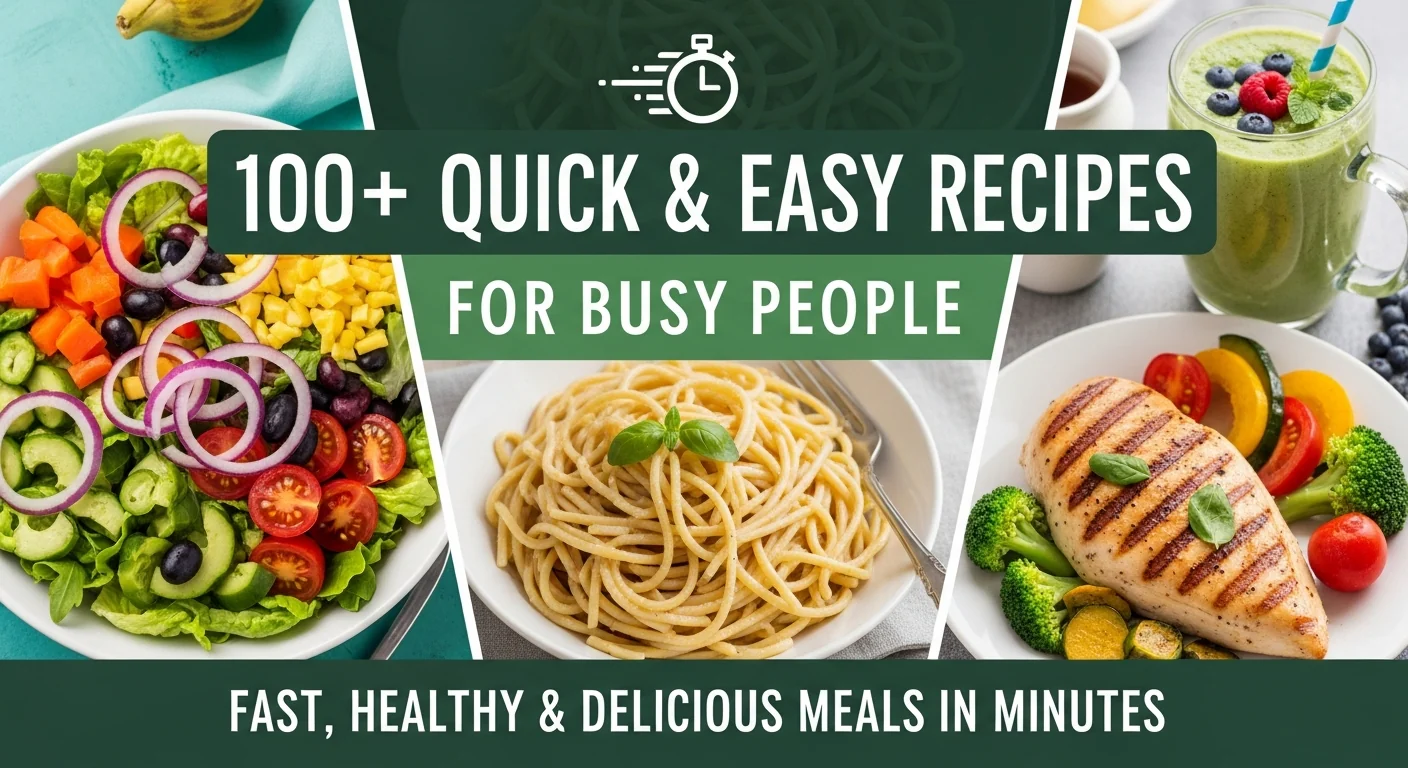 100+ Quick & Easy Recipes for Busy People: Fast, Healthy & Delicious Meals in Minutes