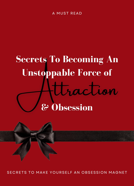Secrets To Becoming An Unstoppable Force Of Attraction & Obsession
