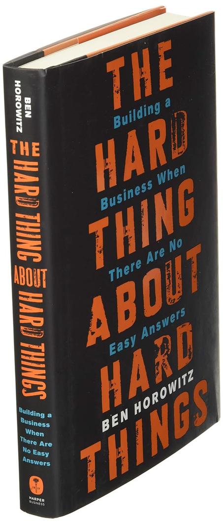 The Hard Thing About Hard Things: Building A Business When There Are No Easy Answers
