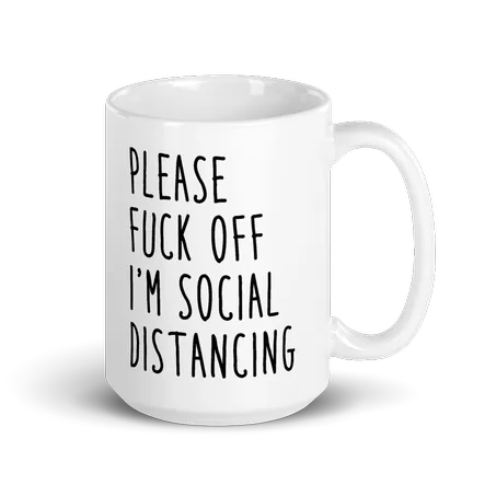 Fuck Off I'm Social Distancing (15 Oz)
