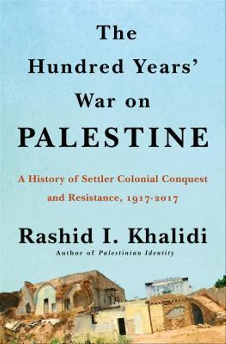 The Hundred Years’ War on Palestine: A History of Settler-Colonial Conquest and Resistance, 1917–2017