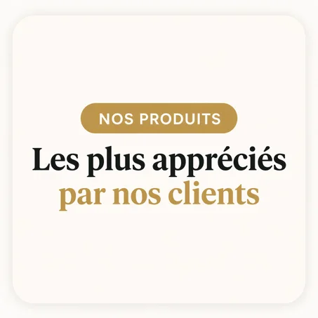 Nos produits les plus appréciés par nos clients