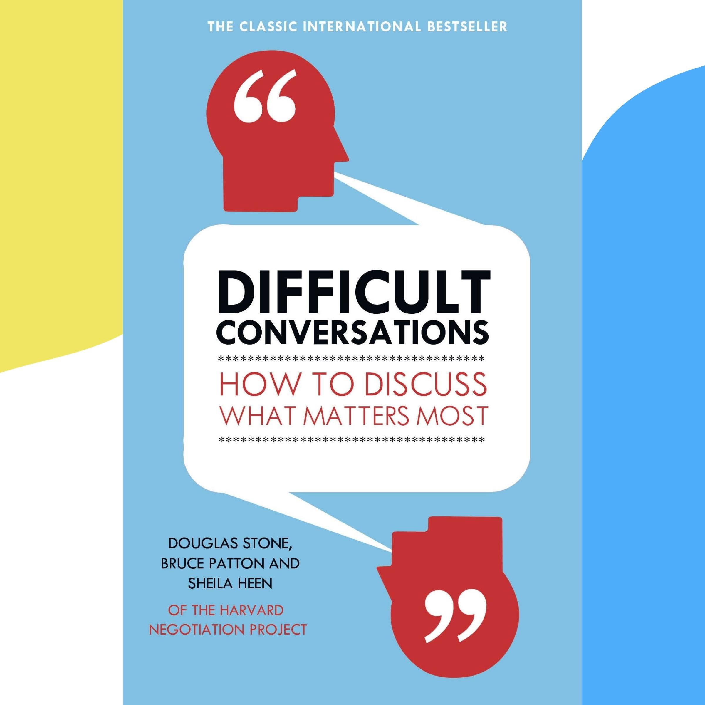 Difficult Conversations: How to Discuss What Matters Most