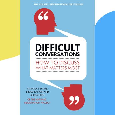Difficult Conversations: How to Discuss What Matters Most