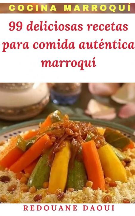 Cocina marroquí: 99 deliciosas recetas para comida auténtica marroquí.
