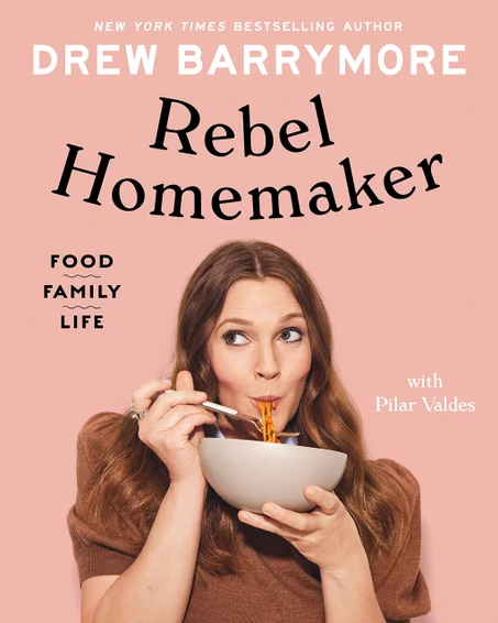 Rebel Homemaker: Food, Family, Life by Drew Barrymore