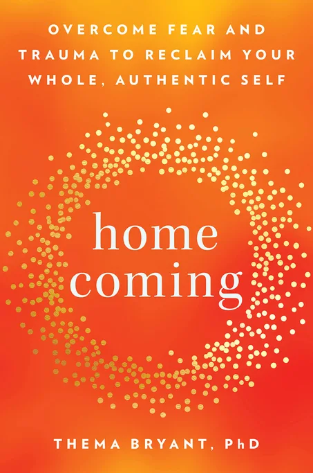 Homecoming: Overcome Fear and Trauma to Reclaim Your Whole, Authentic Self by Thema Bryant Ph.D.